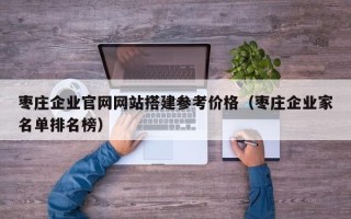 玉田枣庄企业官网网站搭建参考价格（枣庄企业家名单排名榜）
