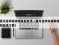 玉田亚马逊网站视频素材高清（亚马逊网站视频素材高清下载）