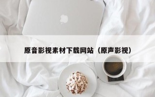 玉田原音影视素材下载网站（原声影视）