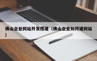 玉田佛山企业网站开发搭建（佛山企业如何建网站）
